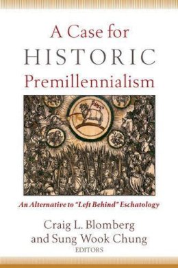 Craig L. Blomberg - A Case for Historic Premillennialism – An Alternative to Left Behind Eschatology - 9780801035968 - V9780801035968