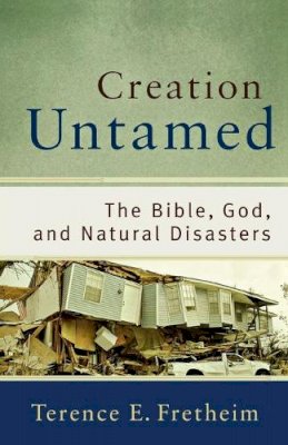 Terence E. Fretheim - Creation Untamed – The Bible, God, and Natural Disasters - 9780801038938 - V9780801038938