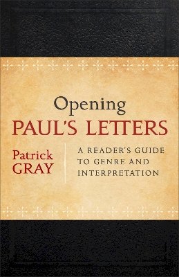 Patrick Gray - Opening Paul`s Letters – A Reader`s Guide to Genre and Interpretation - 9780801039225 - V9780801039225