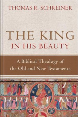 Thomas R. Schreiner - The King in His Beauty – A Biblical Theology of the Old and New Testaments - 9780801039393 - V9780801039393