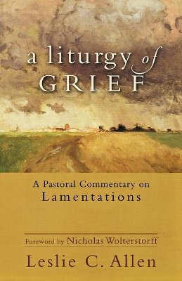 Leslie C. Allen - A Liturgy of Grief – A Pastoral Commentary on Lamentations - 9780801039607 - V9780801039607