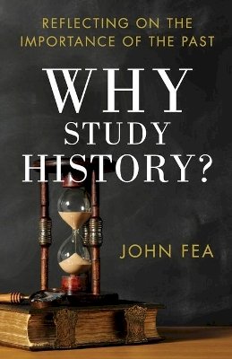 John Fea - Why Study History? – Reflecting on the Importance of the Past - 9780801039652 - V9780801039652