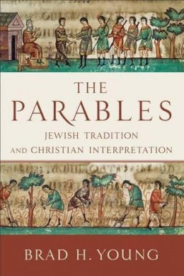 Brad H. Young - The Parables – Jewish Tradition and Christian Interpretation - 9780801048203 - V9780801048203