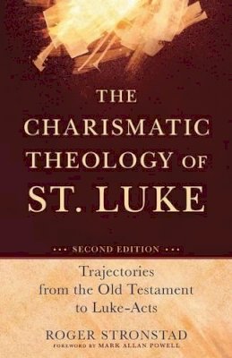 Roger Stronstad - The Charismatic Theology of St. Luke – Trajectories from the Old Testament to Luke–Acts - 9780801048586 - V9780801048586