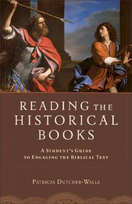 Patricia Dutcher–Walls - Reading the Historical Books – A Student`s Guide to Engaging the Biblical Text - 9780801048654 - V9780801048654