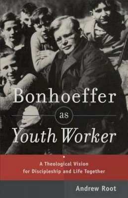 Andrew Root - Bonhoeffer as Youth Worker – A Theological Vision for Discipleship and Life Together - 9780801049057 - V9780801049057