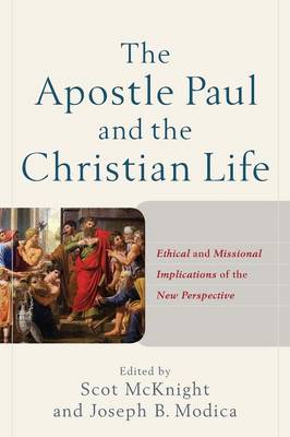 McKnight Scott And M - The Apostle Paul and the Christian Life: Ethical and Missional Implications of the New Perspective - 9780801049767 - V9780801049767