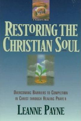 Leanne Payne - Restoring the Christian Soul – Overcoming Barriers to Completion in Christ through Healing Prayer - 9780801056994 - V9780801056994