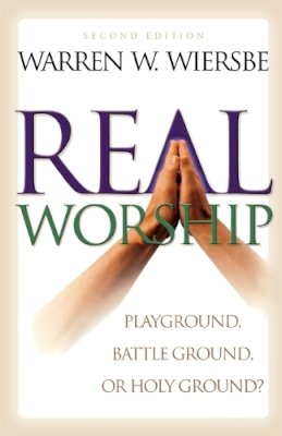 Warren W. Wiersbe - Real Worship – Playground, Battleground, or Holy Ground? - 9780801061899 - V9780801061899