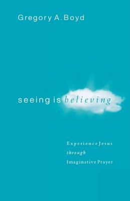 Gregory A. Boyd - Seeing Is Believing – Experience Jesus through Imaginative Prayer - 9780801065026 - V9780801065026