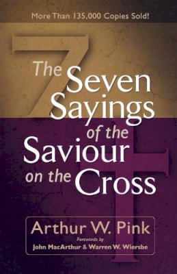 Arthur W. Pink - Seven Sayings of the Saviour on the Cross, The - 9780801065736 - V9780801065736