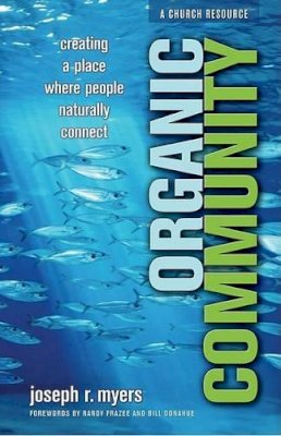 Joseph R. Myers - Organic Community: Creating a Place Where People Naturally Connect (emersion: Emergent Village resources for communities of faith) - 9780801065989 - V9780801065989