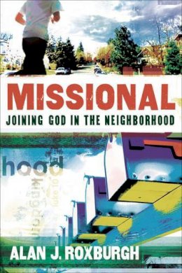 Alan J. Roxburgh - Missional: Joining God in the Neighborhood (Allelon Missional Series) - 9780801072314 - V9780801072314