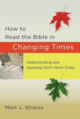 Mark L. Strauss - How to Read the Bible in Changing Times: Understanding and Applying God's Word Today - 9780801072833 - V9780801072833