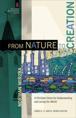 Norman Wirzba - From Nature to Creation: A Christian Vision for Understanding and Loving Our World (The Church and Postmodern Culture) - 9780801095931 - V9780801095931