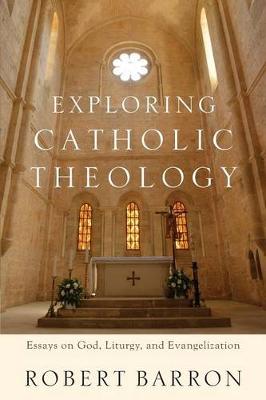 Robert Barron - Exploring Catholic Theology: Essays on God, Liturgy, and Evangelization - 9780801097508 - V9780801097508