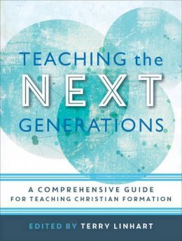 Terry Linhart - Teaching the Next Generations: A Comprehensive Guide for Teaching Christian Formation - 9780801097614 - V9780801097614