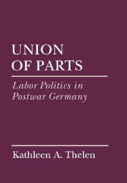 Kathleen Thelen - Union of Parts: Labor Politics in Postwar Germany - 9780801425868 - V9780801425868
