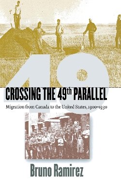 Bruno Ramirez - Crossing the 49th Parallel: Migration from Canada to the United States, 1900–1930 - 9780801432880 - V9780801432880