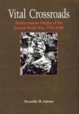 Reynolds M. Salerno - Vital Crossroads: Mediterranean Origins of the Second World War, 1935-1940 - 9780801437724 - V9780801437724