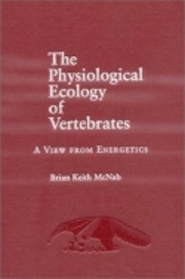 Brian K. McNab - The Physiological Ecology of Vertebrates. A View from Energetics.  - 9780801439131 - V9780801439131