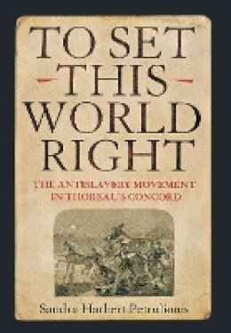 Sandra Harbert Petrulionis - To Set This World Right: The Antislavery Movement in Thoreau´s Concord - 9780801441578 - V9780801441578