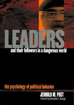 Jerrold M. Post - Leaders and Their Followers in a Dangerous World: The Psychology of Political Behavior - 9780801441691 - V9780801441691