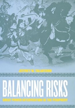 Jeffrey W. Taliaferro - Balancing Risks: Great Power Intervention in the Periphery - 9780801442216 - V9780801442216