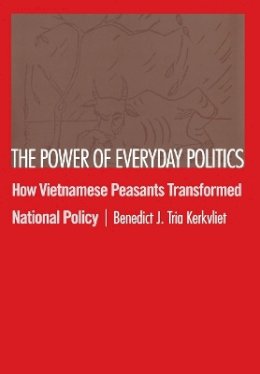 Benedict J. Tria Kerkvliet - The Power of Everyday Politics: How Vietnamese Peasants Transformed National Policy - 9780801443015 - V9780801443015