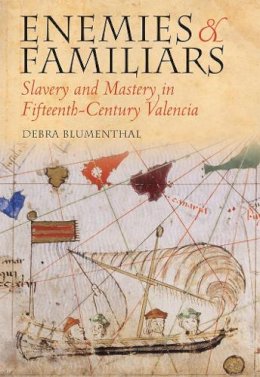 Debra Blumenthal - Enemies and Familiars: Slavery and Mastery in Fifteenth-Century Valencia - 9780801445026 - V9780801445026