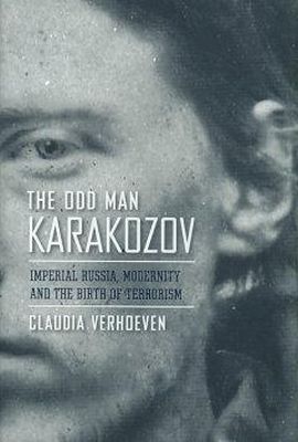 Claudia Verhoeven - The Odd Man Karakozov: Imperial Russia, Modernity, and the Birth of Terrorism - 9780801446528 - V9780801446528