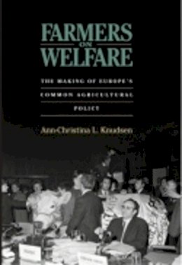 Ann-Christina L. Knudsen - Farmers on Welfare: The Making of Europe´s Common Agricultural Policy - 9780801447273 - V9780801447273
