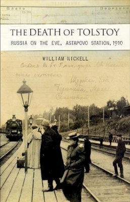 William S. Nickell - The Death of Tolstoy: Russia on the Eve, Astapovo Station, 1910 - 9780801448348 - V9780801448348