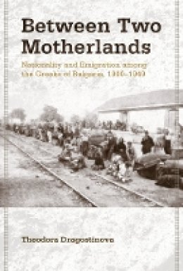 Theodora K. Dragostinova - Between Two Motherlands: Nationality and Emigration among the Greeks of Bulgaria, 1900–1949 - 9780801449451 - V9780801449451