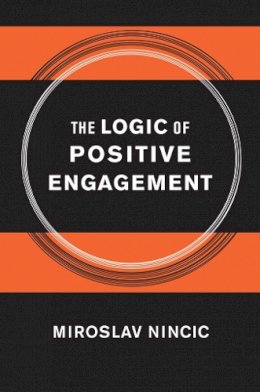 Miroslav Nincic - The Logic of Positive Engagement - 9780801450068 - V9780801450068