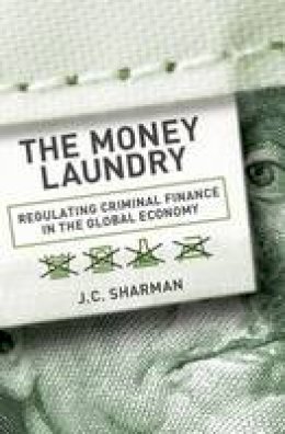 J. C. Sharman - The Money Laundry: Regulating Criminal Finance in the Global Economy - 9780801450181 - V9780801450181