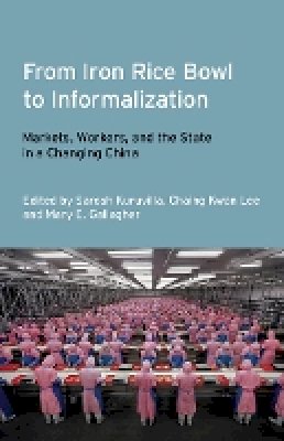 Sarosh Kuruvilla (Ed.) - From Iron Rice Bowl to Informalization: Markets, Workers, and the State in a Changing China - 9780801450242 - V9780801450242