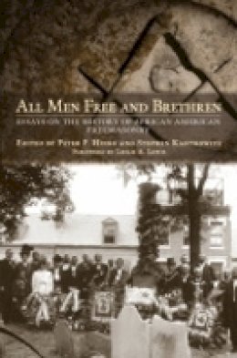 Peter P. Hinks (Ed.) - All Men Free and Brethren: Essays on the History of African American Freemasonry - 9780801450303 - V9780801450303