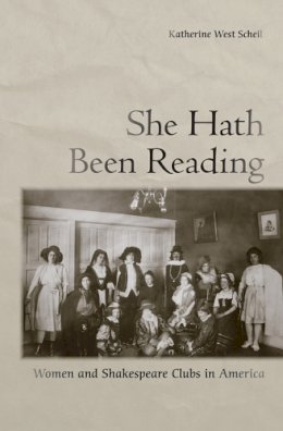 Katherine West Scheil - She Hath Been Reading: Women and Shakespeare Clubs in America - 9780801450426 - V9780801450426