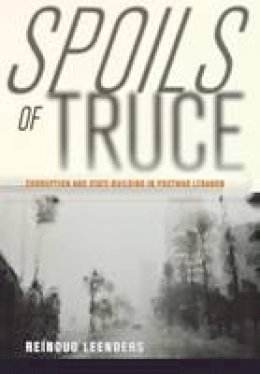 Reinoud Leenders - Spoils of Truce: Corruption and State-Building in Postwar Lebanon - 9780801451003 - V9780801451003