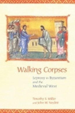 Timothy S. Miller - Walking Corpses: Leprosy in Byzantium and the Medieval West - 9780801451355 - V9780801451355