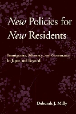 Deborah J. Milly - New Policies for New Residents: Immigrants, Advocacy, and Governance in Japan and Beyond - 9780801452222 - V9780801452222