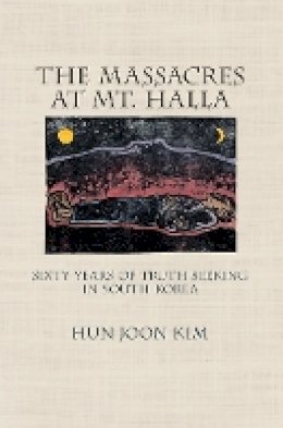 Hun Joon Kim - The Massacres at Mt. Halla: Sixty Years of Truth Seeking in South Korea - 9780801452390 - V9780801452390