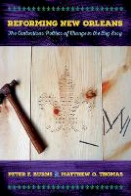 Peter F. Burns - Reforming New Orleans: The Contentious Politics of Change in the Big Easy - 9780801453854 - V9780801453854