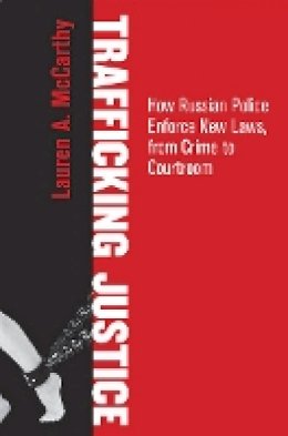 Lauren A. McCarthy - Trafficking Justice: How Russian Police Enforce New Laws, from Crime to Courtroom - 9780801453892 - V9780801453892