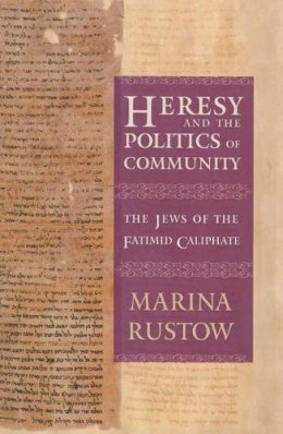 Marina Rustow - Heresy and the Politics of Community: The Jews of the Fatimid Caliphate - 9780801456503 - V9780801456503