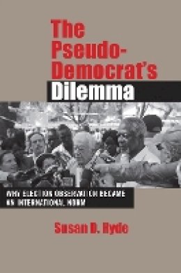 Susan D. Hyde - The Pseudo-Democrat´s Dilemma: Why Election Observation Became an International Norm - 9780801456763 - V9780801456763