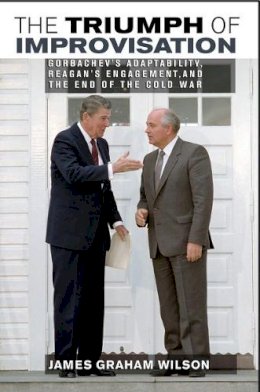 James Graham Wilson - The Triumph of Improvisation: Gorbachev´s Adaptability, Reagan´s Engagement, and the End of the Cold War - 9780801456831 - V9780801456831