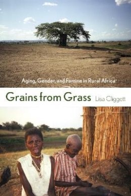 Lisa Cliggett - Grains from Grass: Aging, Gender, and Famine in Rural Africa - 9780801472831 - V9780801472831