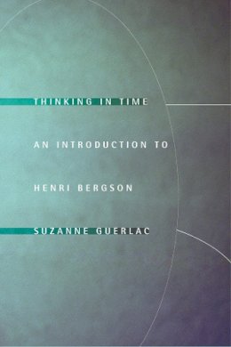 Suzanne Guerlac - Thinking in Time: An Introduction to Henri Bergson - 9780801473005 - V9780801473005